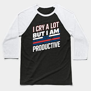 I Cry A Lot But I Am So Productive Baseball T-Shirt